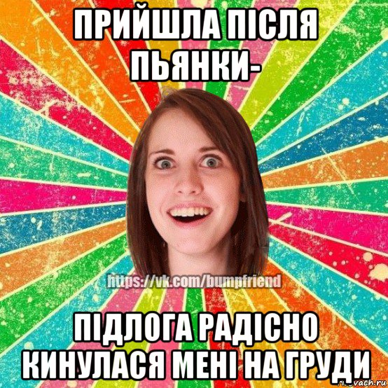 прийшла після пьянки- підлога радісно кинулася мені на груди, Мем Йобнута Подруга ЙоП