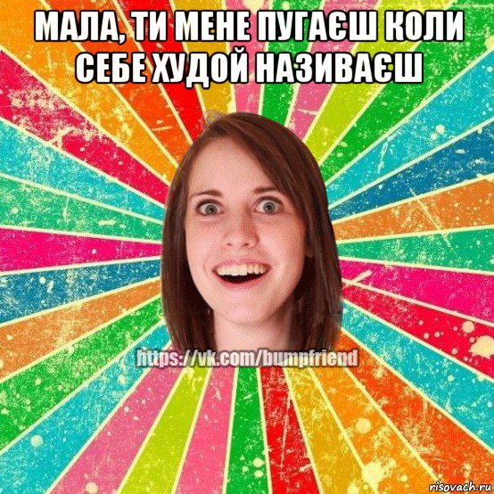 мала, ти мене пугаєш коли себе худой називаєш , Мем Йобнута Подруга ЙоП