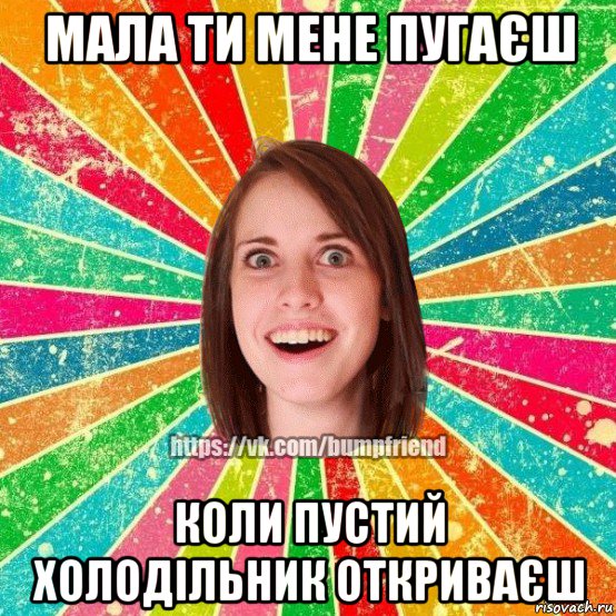 мала ти мене пугаєш коли пустий холодільник откриваєш, Мем Йобнута Подруга ЙоП