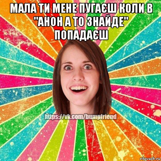 мала ти мене пугаєш коли в "анон а то знайде" попадаєш , Мем Йобнута Подруга ЙоП