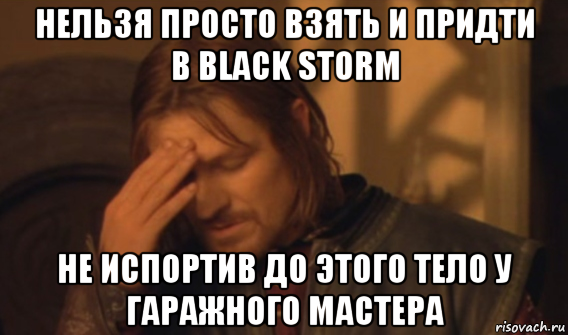 нельзя просто взять и придти в black storm не испортив до этого тело у гаражного мастера, Мем Закрывает лицо