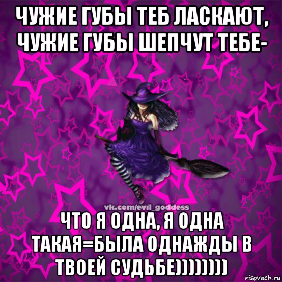 чужие губы теб ласкают, чужие губы шепчут тебе- что я одна, я одна такая=была однажды в твоей судьбе)))))))), Мем Зла Богиня