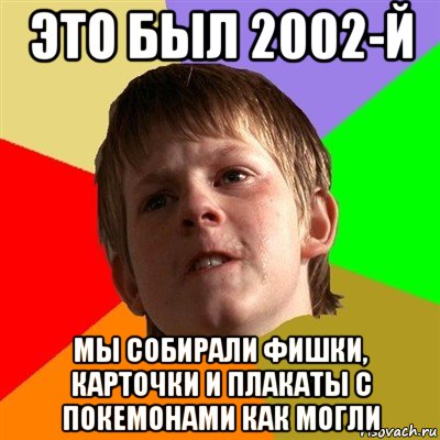 это был 2002-й мы собирали фишки, карточки и плакаты с покемонами как могли, Мем Злой школьник