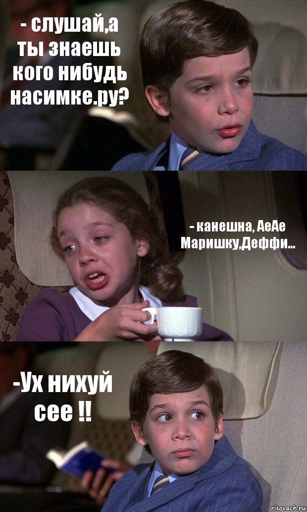 - слушай,а ты знаешь кого нибудь насимке.ру? - канешна, АеАе Маришку,Деффи... -Ух нихуй сее !!, Комикс Аэроплан