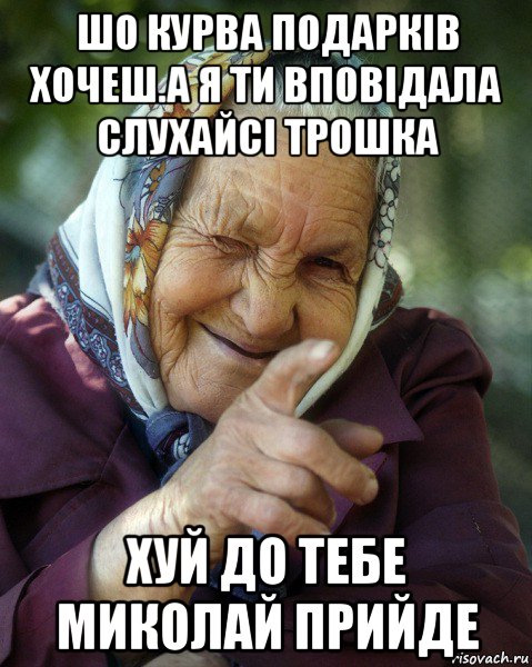 шо курва подарків хочеш.а я ти вповідала слухайсі трошка хуй до тебе миколай прийде