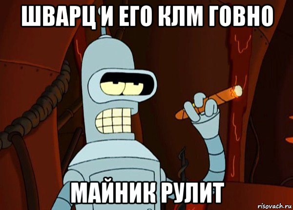 шварц и его клм говно майник рулит, Мем bender