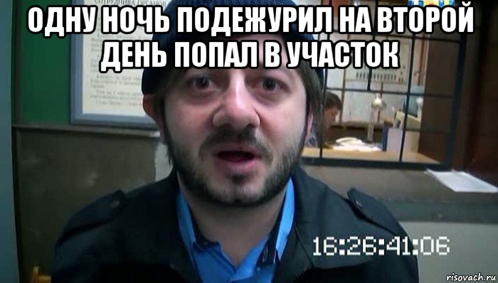 одну ночь подежурил на второй день попал в участок 