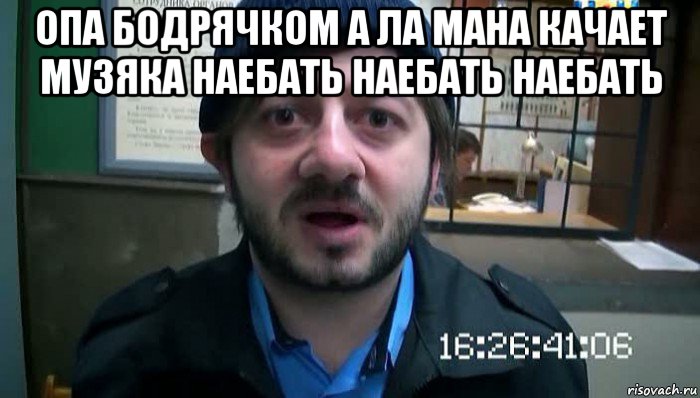 опа бодрячком а ла мана качает музяка наебать наебать наебать , Мем Бородач