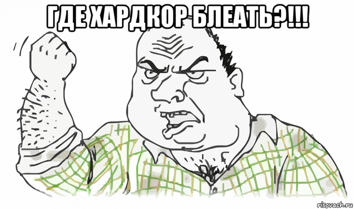 где хардкор блеать?!!! , Мем Будь мужиком