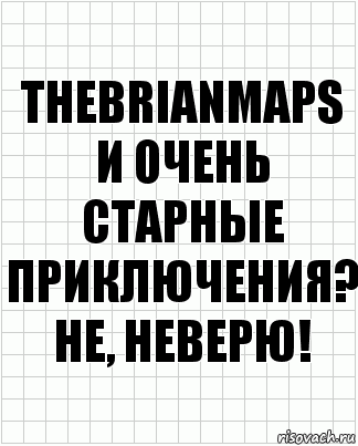 tHEBRIANMAPS И ОЧЕНЬ СТАРНЫЕ ПРИКЛЮЧЕНИЯ? нЕ, НЕВЕРЮ!, Комикс  бумага