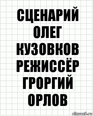 сценарий
олег кузовков
режиссёр
гроргий орлов, Комикс  бумага