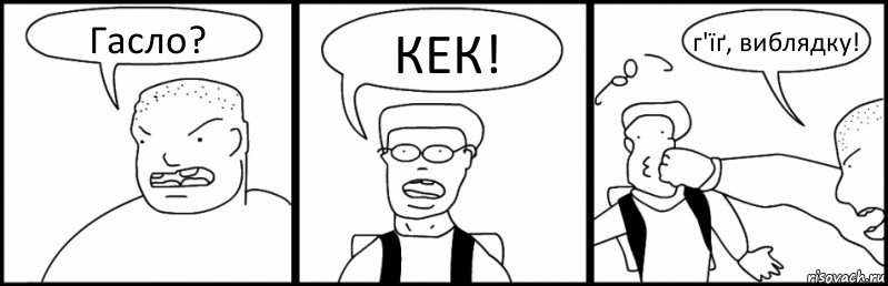Гасло? КЕК! г'їґ, виблядку!