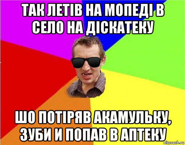 так летів на мопеді в село на діскатеку шо потіряв акамульку, зуби и попав в аптеку, Мем Чьоткий двiж