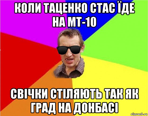 коли таценко стас їде на мт-10 свічки стіляють так як град на донбасі, Мем Чьоткий двiж