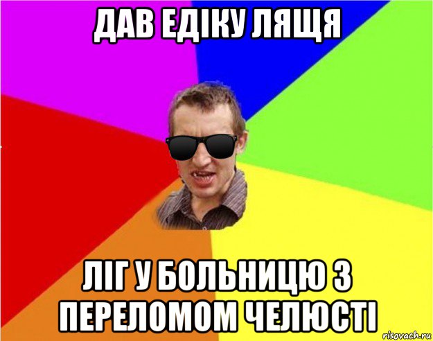 дав едіку лящя ліг у больницю з переломом челюстi, Мем Чьоткий двiж