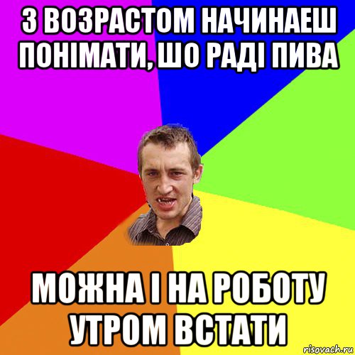 з возрастом начинаеш понімати, шо раді пива можна і на роботу утром встати, Мем Чоткий паца