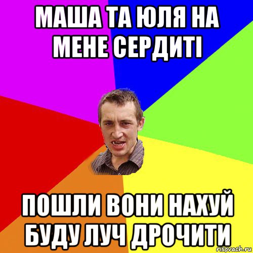 маша та юля на мене сердиті пошли вони нахуй буду луч дрочити, Мем Чоткий паца