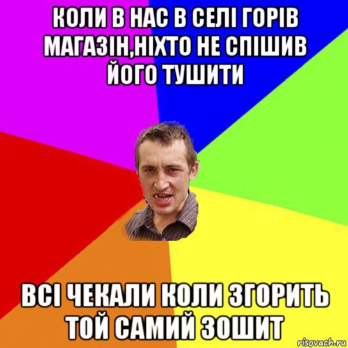 коли в нас в селі горів магазін,ніхто не спішив його тушити всі чекали коли згорить той самий зошит, Мем Чоткий паца