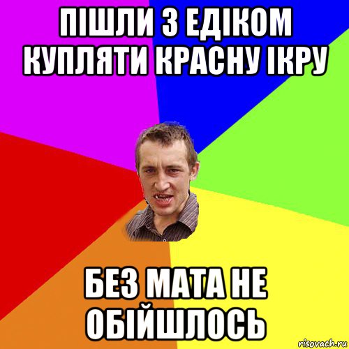 пішли з едіком купляти красну ікру без мата не обійшлось, Мем Чоткий паца