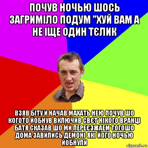 почув ночью шось загриміло подум "хуй вам а не іще один тєлик взяв біту и начав махать нею почув шо когото йобнув включив свєт нікого вранці батя сказав шо ми переєзжаем тогошо дома завились демоні які його ночью йобнули, Мем Чоткий паца