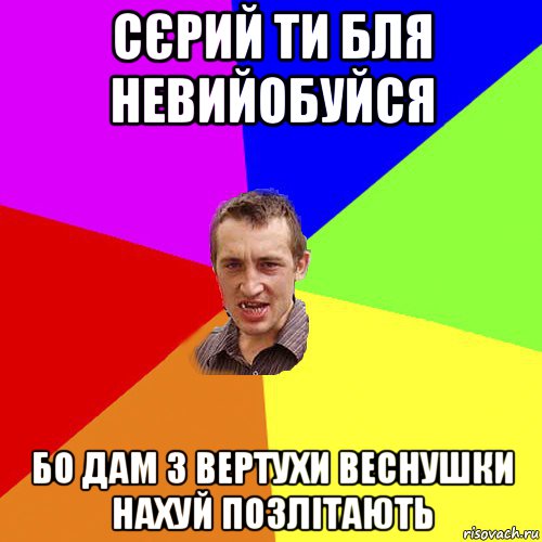 сєрий ти бля невийобуйся бо дам з вертухи веснушки нахуй позлітають, Мем Чоткий паца