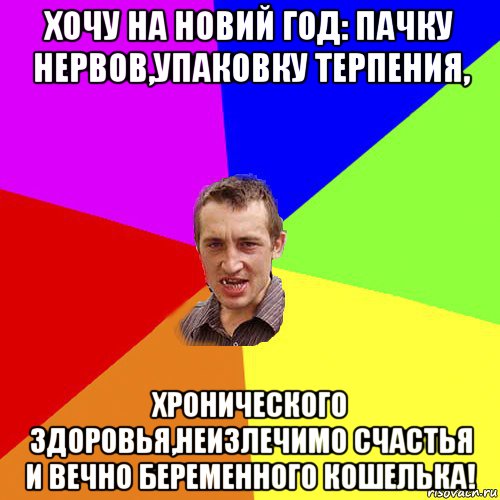 хочу на новий год: пачку нервов,упаковку терпения, хронического здоровья,неизлечимо счастья и вечно беременного кошелька!, Мем Чоткий паца