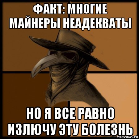 факт: многие майнеры неадекваты но я все равно излючу эту болезнь, Мем  Чума