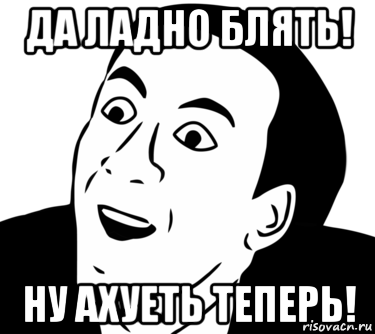 да ладно блять! ну ахуеть теперь!, Мем  Да ладно