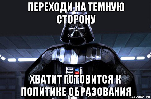 переходи на темную сторону хватит готовится к политике образования, Мем Дарт Вейдер