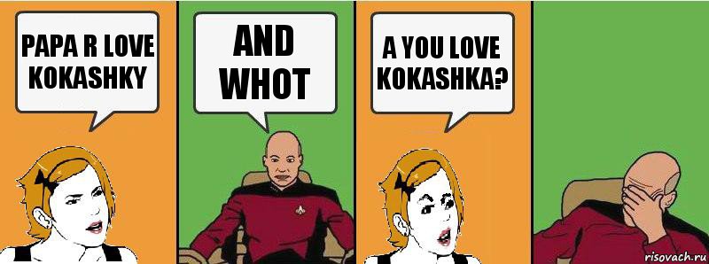 papa R love kokashkY anD whot a You love kokashka?