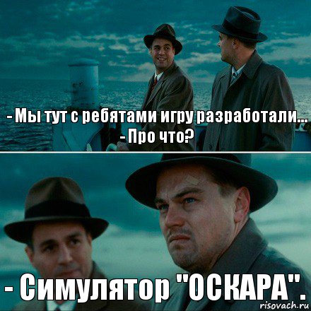 - Мы тут с ребятами игру разработали...
- Про что? - Симулятор "ОСКАРА"., Комикс Ди Каприо (Остров проклятых)