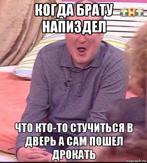 когда брату напиздел что кто-то стучиться в дверь а сам пошел дрокать, Мем  Должанский