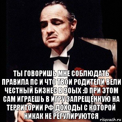 Ты говоришь мне соблюдать правила ПС и что твои родители вели честный бизнес в 90ых :D при этом сам играешь в игру запрещенную на территории РФ доходы с которой никак не регулируются, Комикс Дон Вито Корлеоне 1