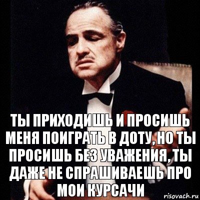 ты приходишь и просишь меня поиграть в доту, но ты просишь без уважения, ты даже не спрашиваешь про мои курсачи, Комикс Дон Вито Корлеоне 1