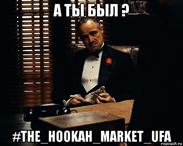 а ты был ? #the_hookah_market_ufa, Мем Дон Вито Корлеоне