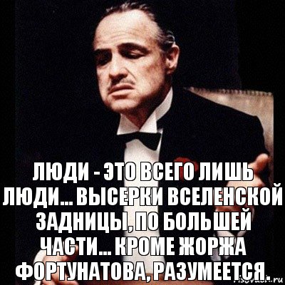 Люди - это всего лишь люди... Высерки вселенской задницы, по большей части... Кроме Жоржа Фортунатова, разумеется., Комикс Дон Вито Корлеоне 1