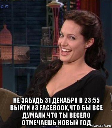  не забудь 31 декабря в 23:55 выйти из facebook,что бы все думали,что ты весело отмечаешь новый год, Мем Джоли