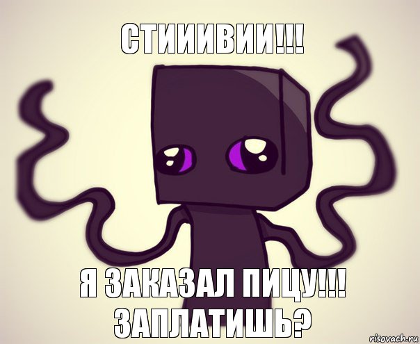 Стииивии!!! Я заказал пицу!!! заплатишь?