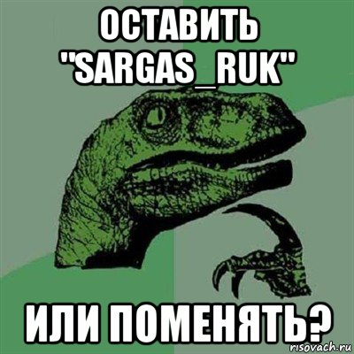 оставить "sargas_ruk" или поменять?, Мем Филосораптор