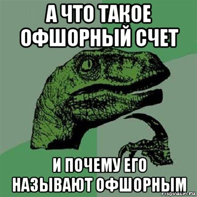 а что такое офшорный счет и почему его называют офшорным, Мем Филосораптор