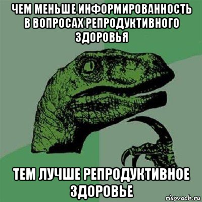 чем меньше информированность в вопросах репродуктивного здоровья тем лучше репродуктивное здоровье, Мем Филосораптор