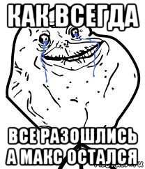 как всегда все разошлись а макс остался, Мем Forever Alone