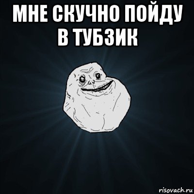 мне скучно пойду в тубзик , Мем Forever Alone