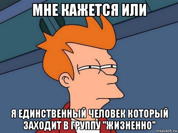 мне кажется или я единственный человек который заходит в группу "жизненно", Мем  Фрай (мне кажется или)