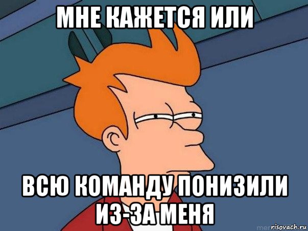 мне кажется или всю команду понизили из-за меня, Мем  Фрай (мне кажется или)