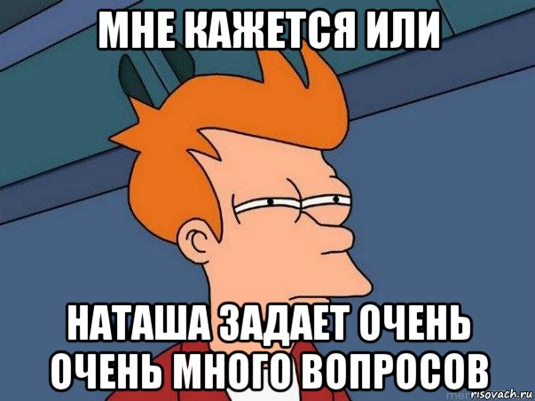 мне кажется или наташа задает очень очень много вопросов, Мем  Фрай (мне кажется или)