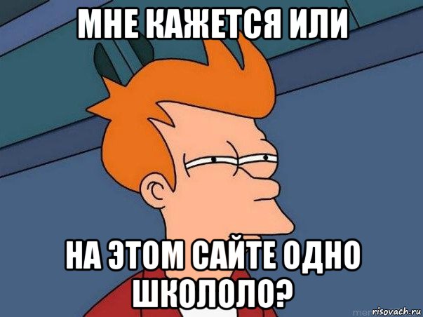 мне кажется или на этом сайте одно школоло?, Мем  Фрай (мне кажется или)