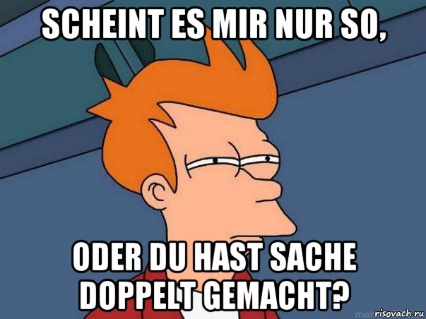 scheint es mir nur so, oder du hast sache doppelt gemacht?, Мем  Фрай (мне кажется или)