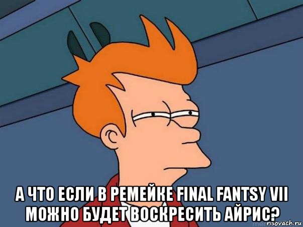  а что если в ремейке final fantsy vii можно будет воскресить айрис?, Мем  Фрай (мне кажется или)