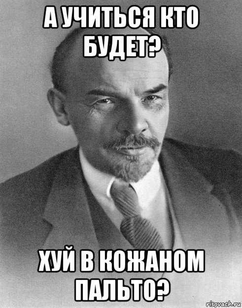 а учиться кто будет? хуй в кожаном пальто?, Мем хитрый ленин